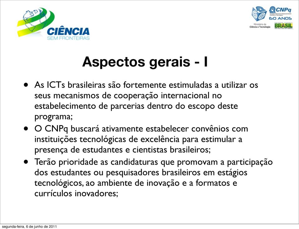 para estimular a presença de estudantes e cientistas brasileiros; Aspectos gerais - I Terão prioridade as candidaturas que promovam a