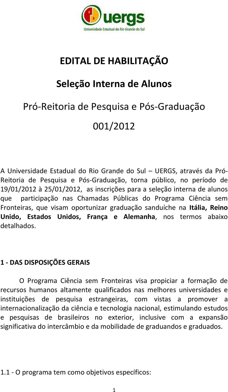 visam oportunizar graduação sanduíche na Itália, Reino Unido, Estados Unidos, França e Alemanha, nos termos abaixo detalhados.