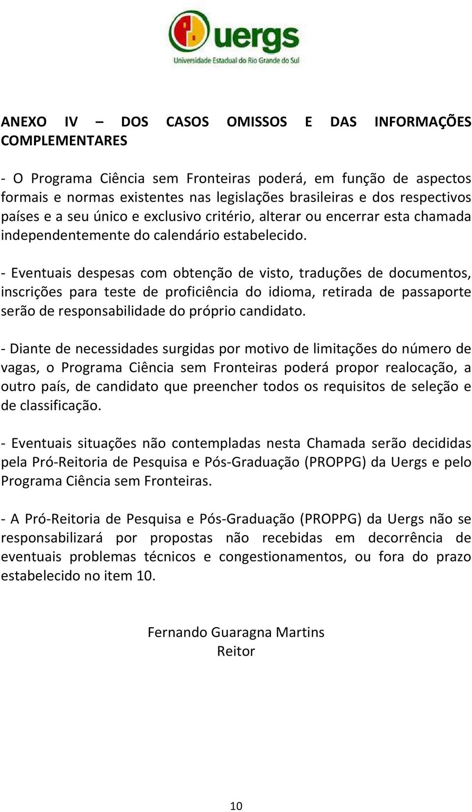 - Eventuais despesas com obtenção de visto, traduções de documentos, inscrições para teste de proficiência do idioma, retirada de passaporte serão de responsabilidade do próprio candidato.