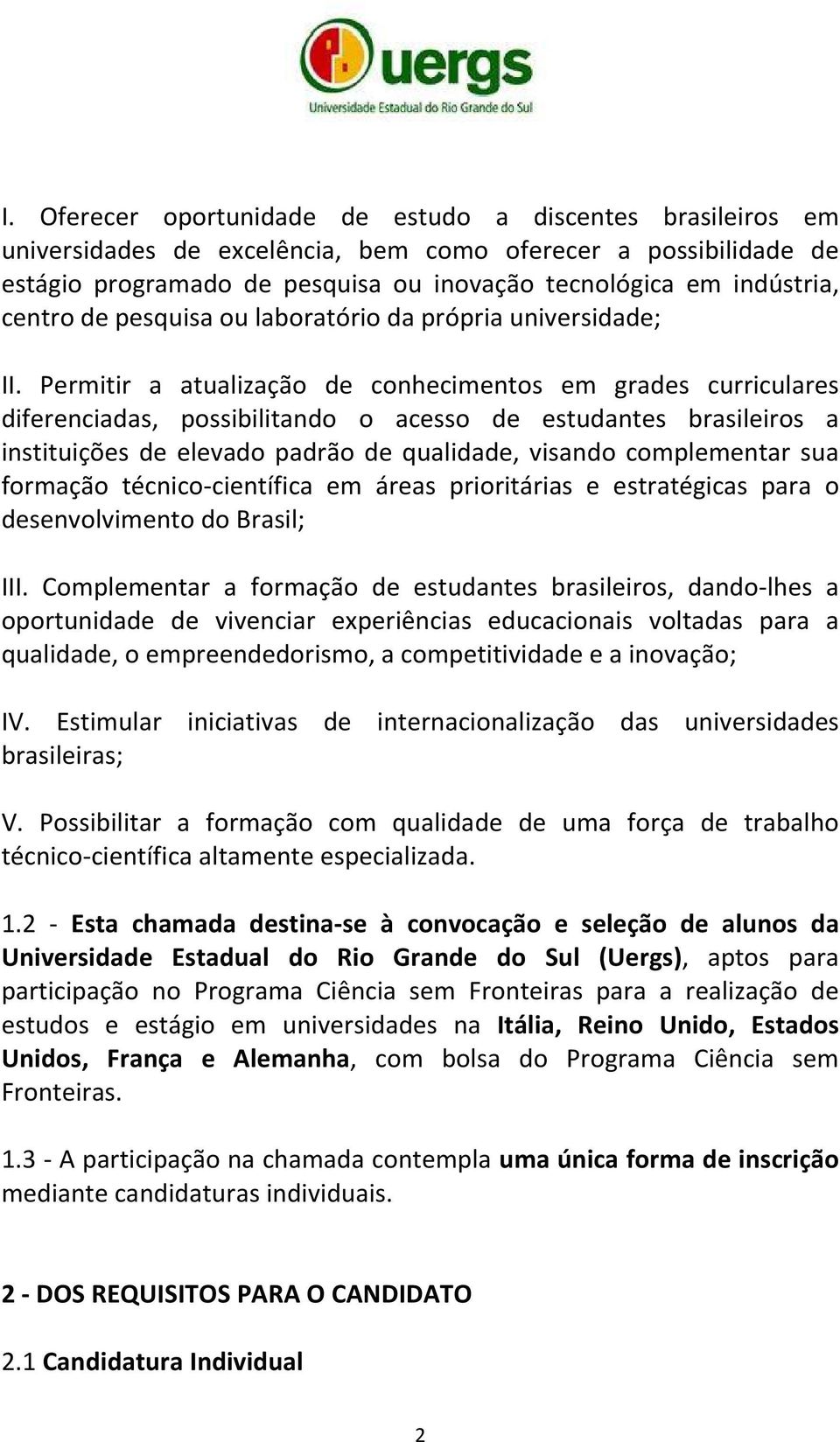Permitir a atualização de conhecimentos em grades curriculares diferenciadas, possibilitando o acesso de estudantes brasileiros a instituições de elevado padrão de qualidade, visando complementar sua