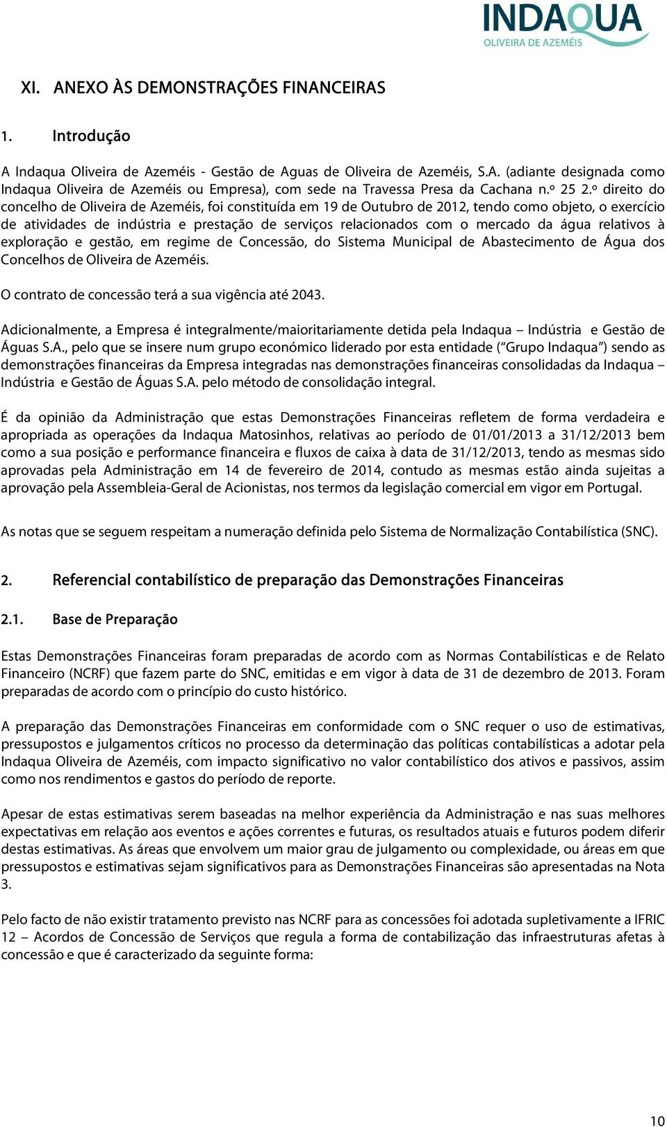 º direito do concelho de Oliveira de Azeméis, foi constituída em 19 de Outubro de 2012, tendo como objeto, o exercício de atividades de indústria e prestação de serviços relacionados com o mercado da