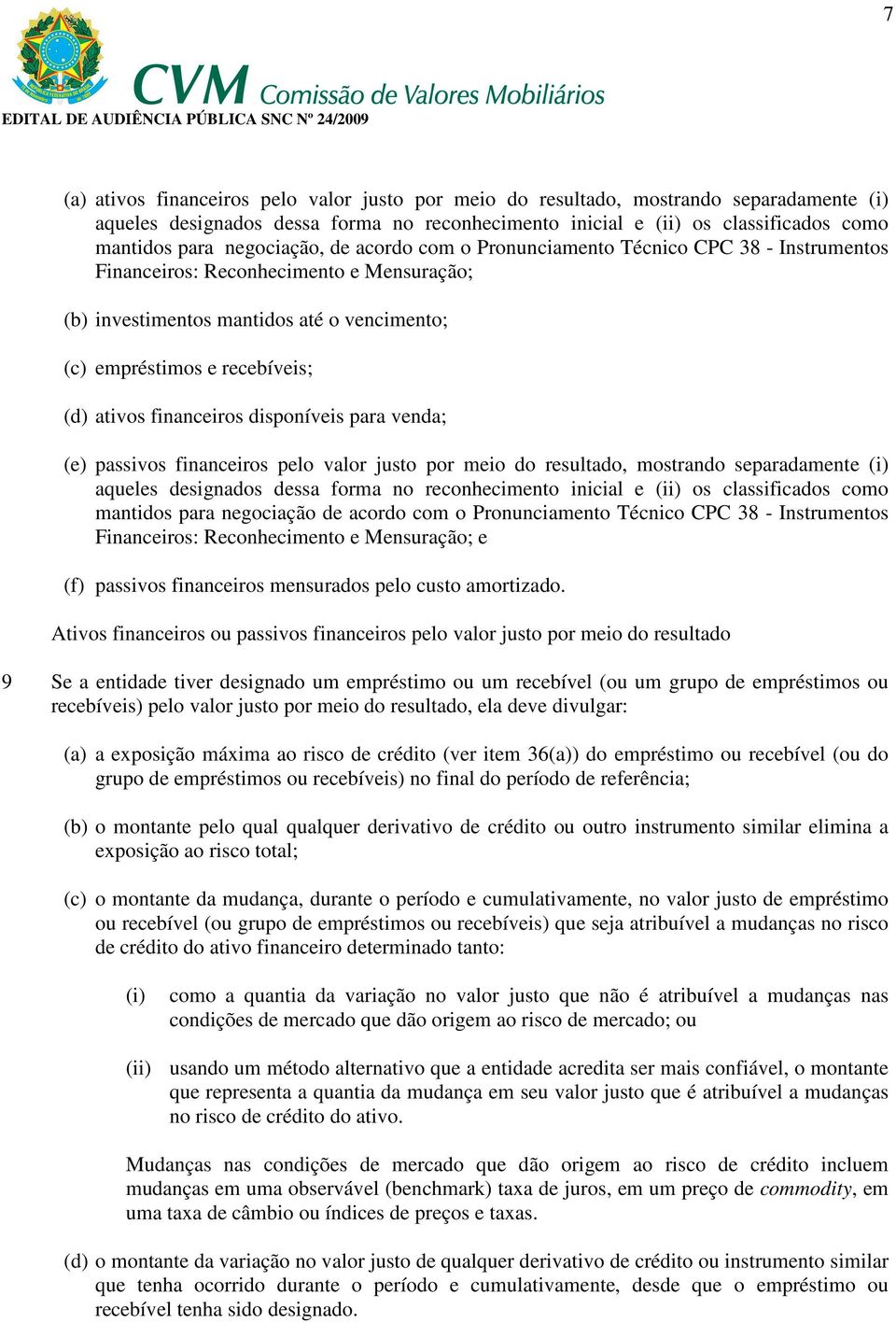 ativos financeiros disponíveis para venda; (e) passivos financeiros pelo valor justo por meio do resultado, mostrando separadamente (i) aqueles designados dessa forma no reconhecimento inicial e (ii)