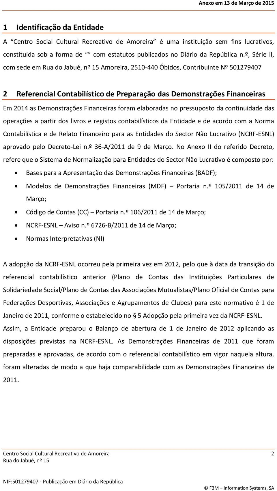 elaboradas no pressuposto da continuidade das operações a partir dos livros e registos contabilísticos da Entidade e de acordo com a Norma Contabilística e de Relato Financeiro para as Entidades do