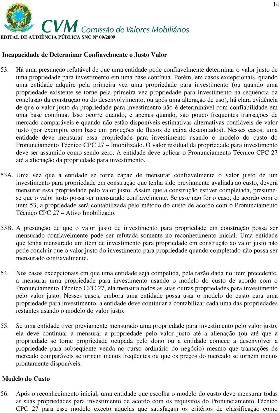 Porém, em casos excepcionais, quando uma entidade adquire pela primeira vez uma propriedade para investimento (ou quando uma propriedade existente se torne pela primeira vez propriedade para