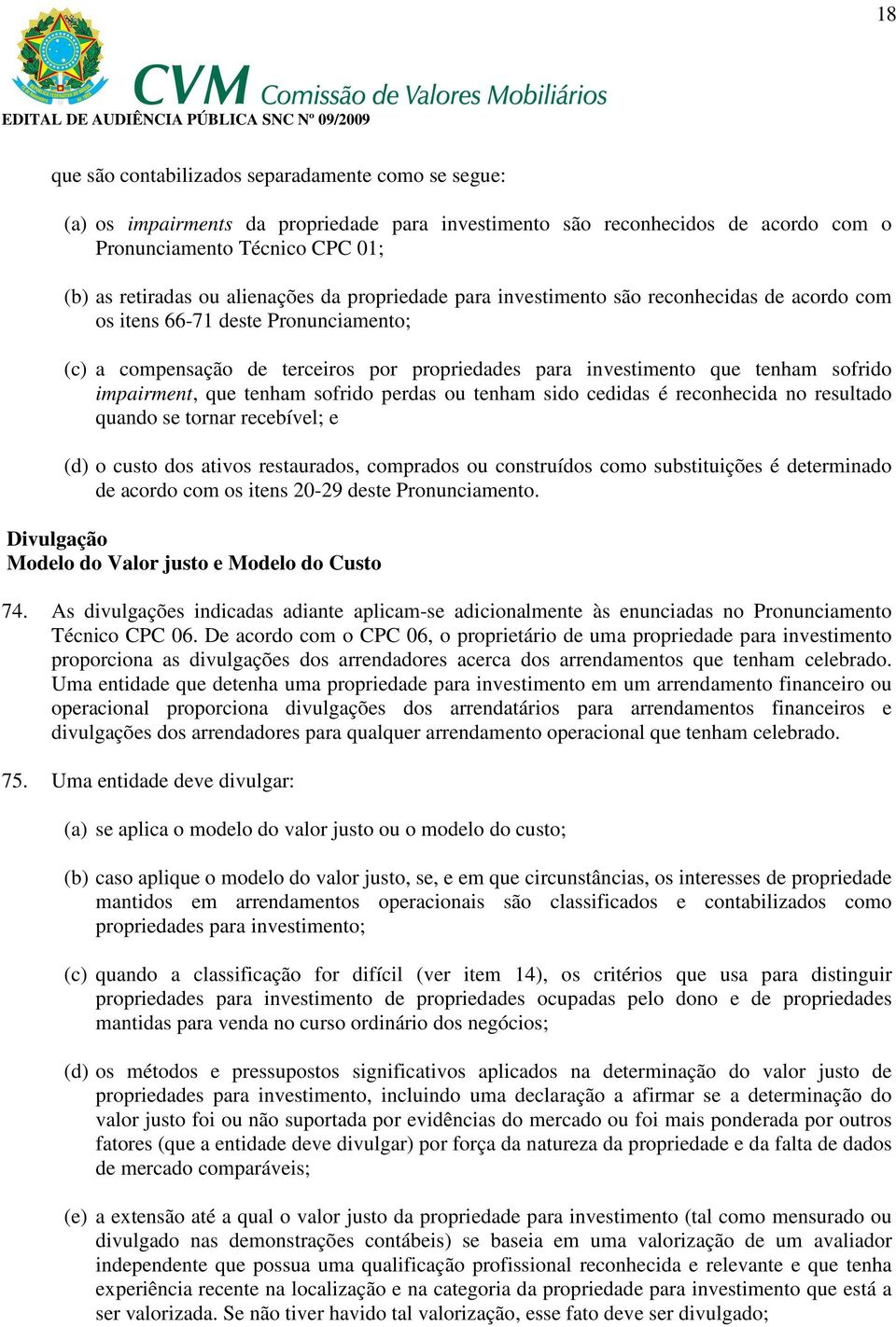 impairment, que tenham sofrido perdas ou tenham sido cedidas é reconhecida no resultado quando se tornar recebível; e (d) o custo dos ativos restaurados, comprados ou construídos como substituições é