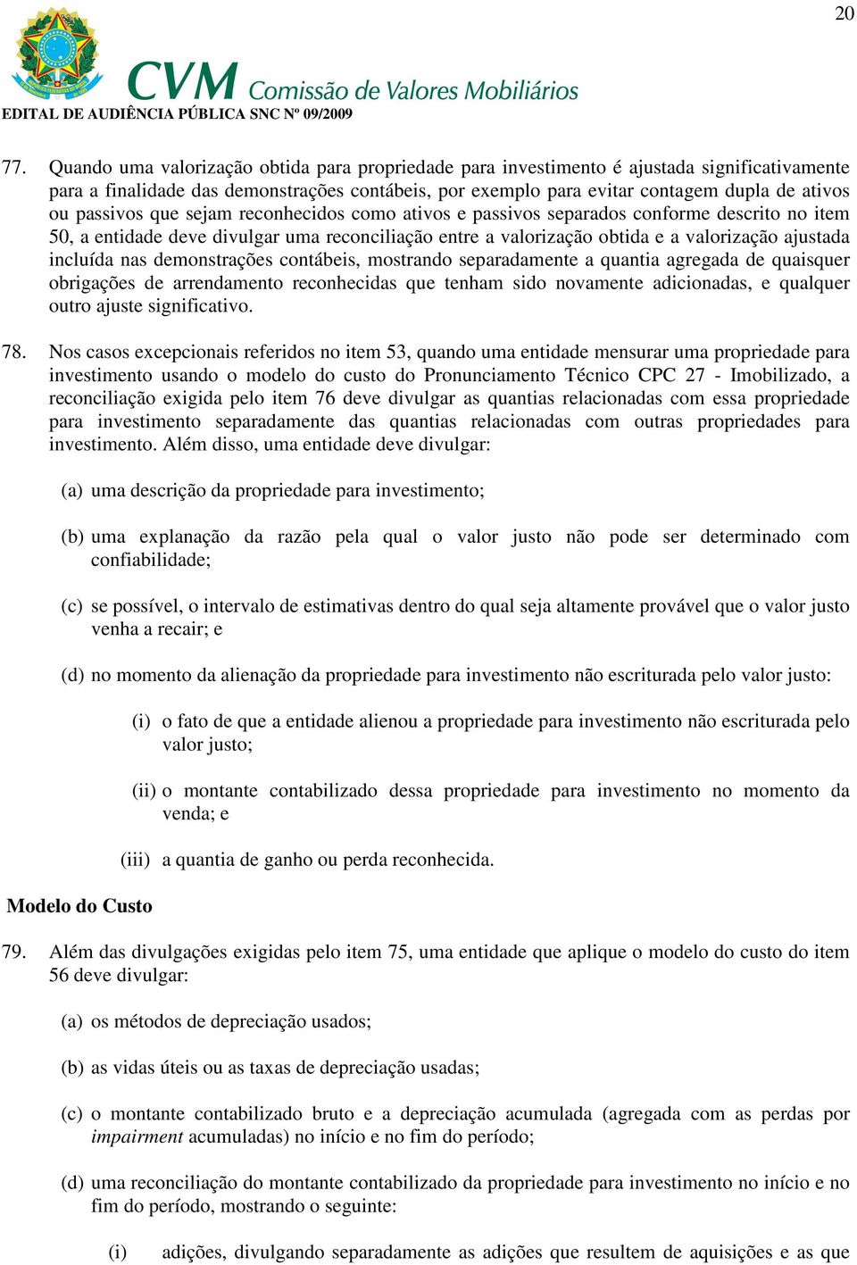 passivos que sejam reconhecidos como ativos e passivos separados conforme descrito no item 50, a entidade deve divulgar uma reconciliação entre a valorização obtida e a valorização ajustada incluída