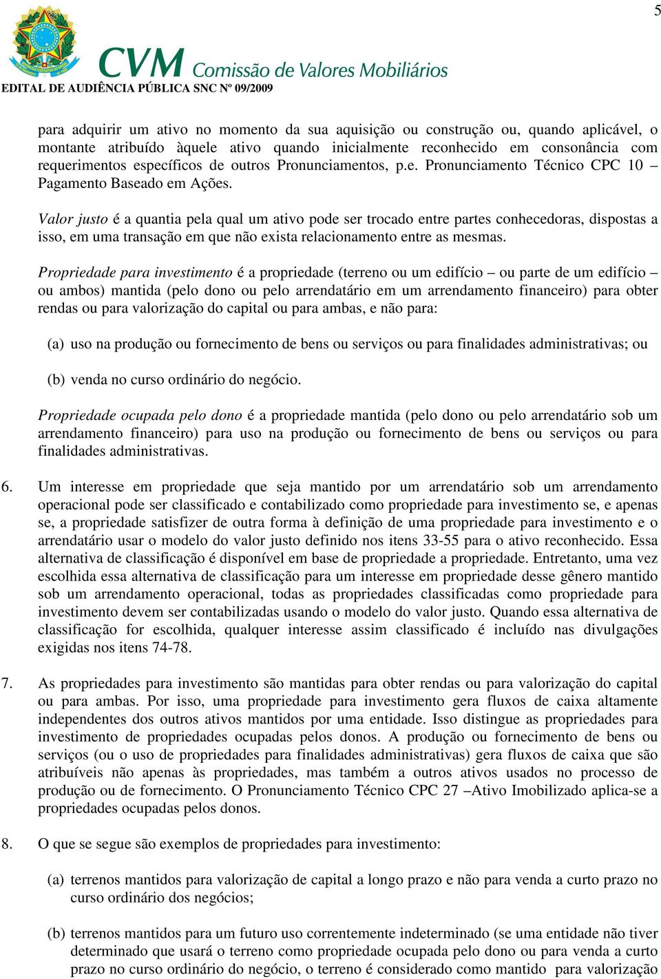 Valor justo é a quantia pela qual um ativo pode ser trocado entre partes conhecedoras, dispostas a isso, em uma transação em que não exista relacionamento entre as mesmas.