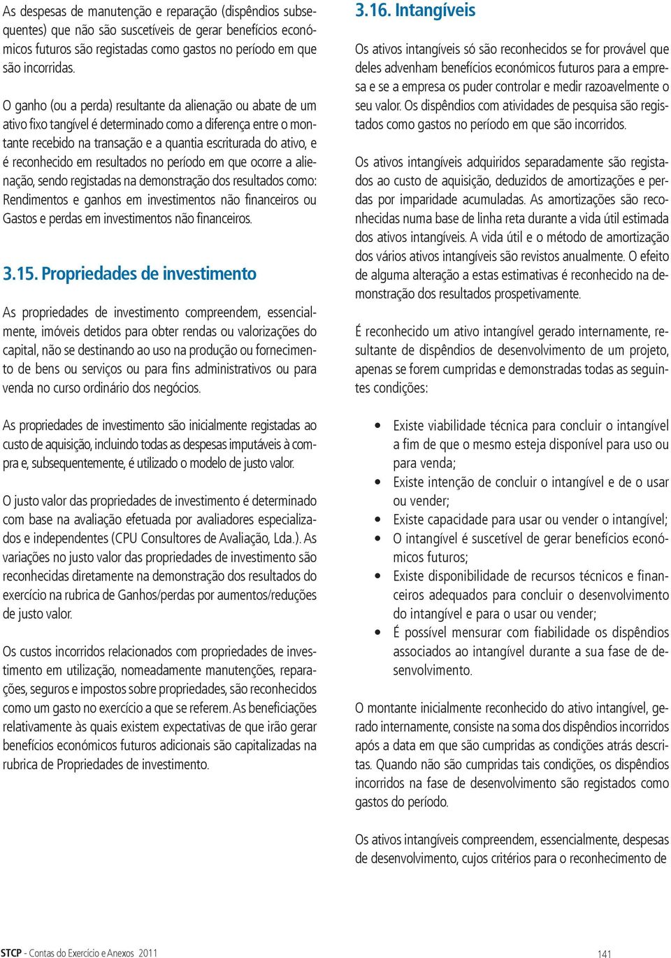 em resultados no período em que ocorre a alienação, sendo registadas na demonstração dos resultados como: Rendimentos e ganhos em investimentos não financeiros ou Gastos e perdas em investimentos não