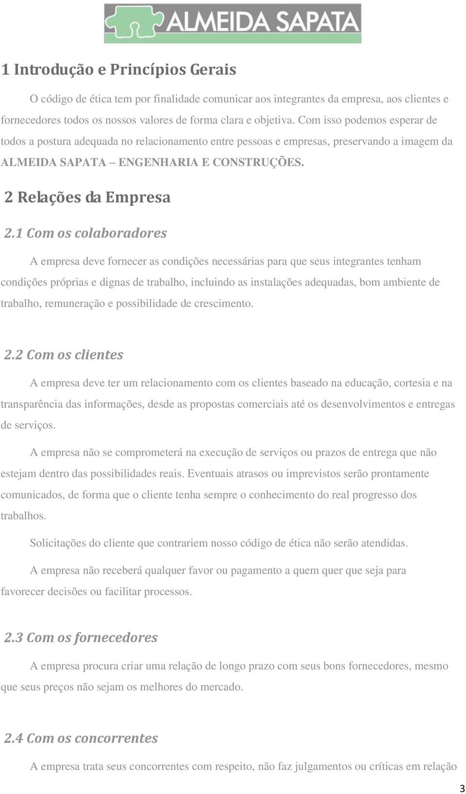 1 Com os colaboradores A empresa deve fornecer as condições necessárias para que seus integrantes tenham condições próprias e dignas de trabalho, incluindo as instalações adequadas, bom ambiente de