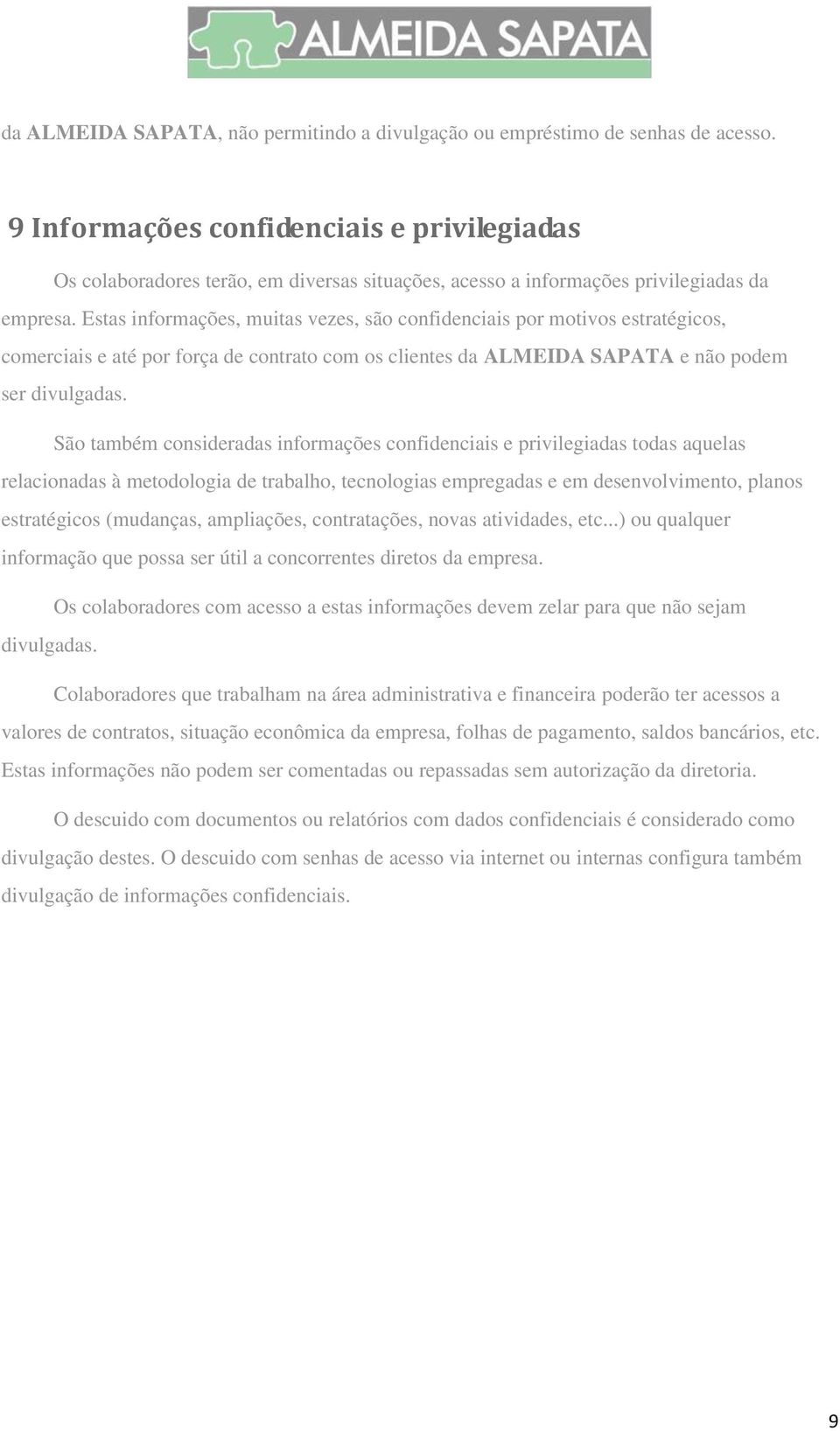 Estas informações, muitas vezes, são confidenciais por motivos estratégicos, comerciais e até por força de contrato com os clientes da ALMEIDA SAPATA e não podem ser divulgadas.