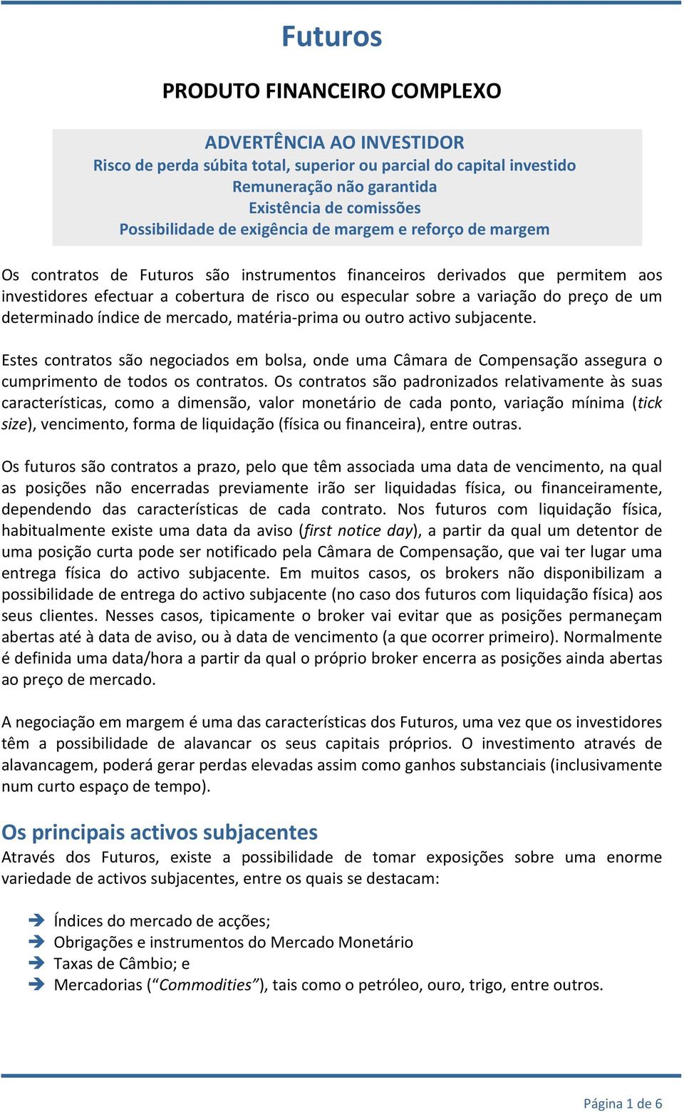 preço de um determinado índice de mercado, matéria prima ou outro activo subjacente.