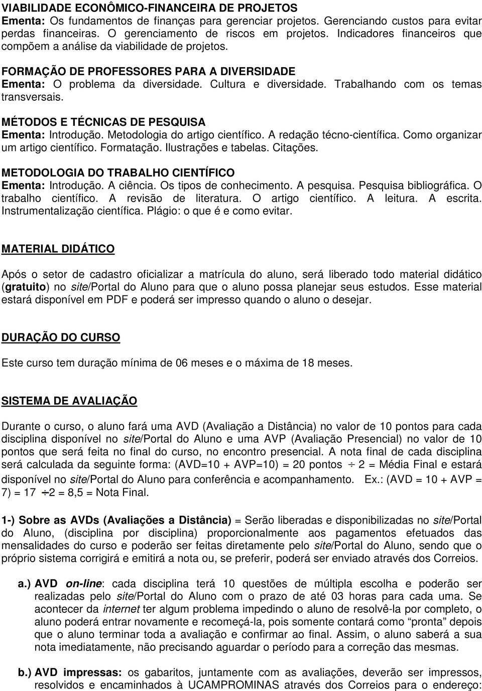 Trabalhando com os temas transversais. MÉTODOS E TÉCNICAS DE PESQUISA Ementa: Introdução. Metodologia do artigo científico. A redação técno-científica. Como organizar um artigo científico. Formatação.