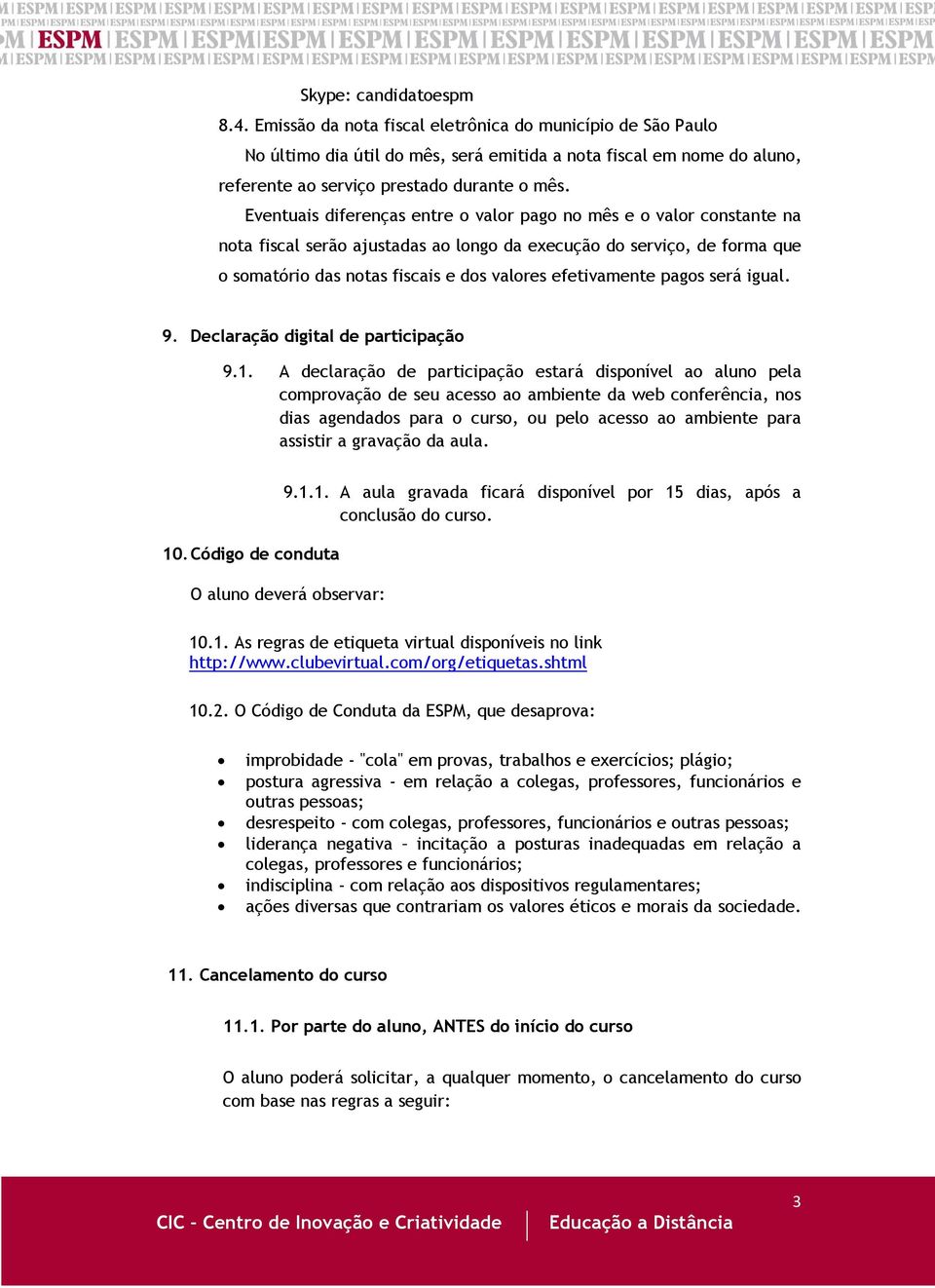 Eventuais diferenças entre o valor pago no mês e o valor constante na nota fiscal serão ajustadas ao longo da execução do serviço, de forma que o somatório das notas fiscais e dos valores