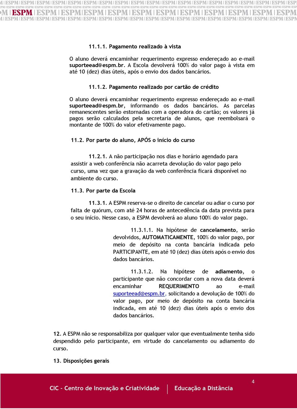 Pagamento realizado por cartão de crédito O aluno deverá encaminhar requerimento expresso endereçado ao e-mail suporteead@espm.br, informando os dados bancários.