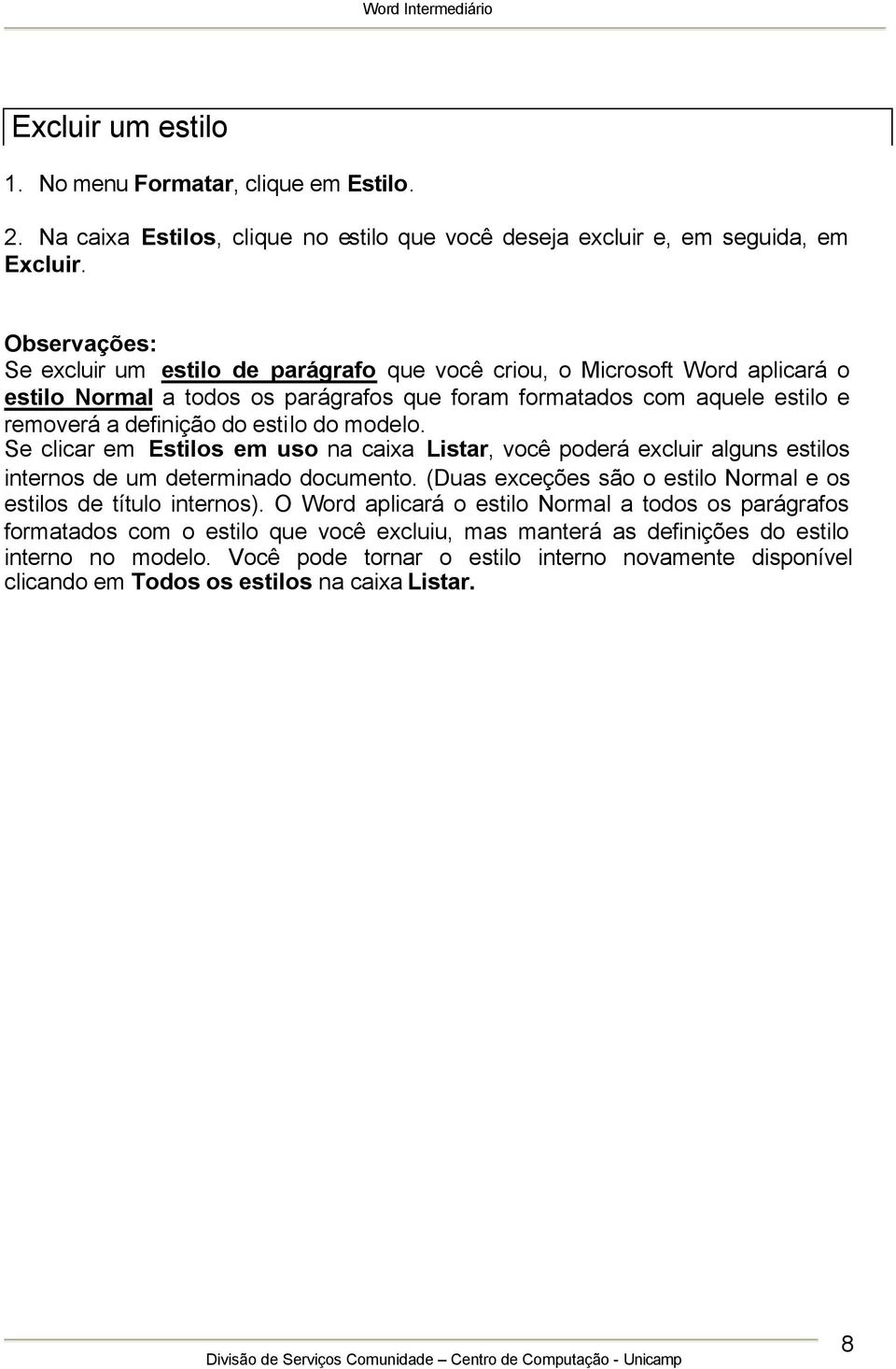 do modelo. Se clicar em Estilos em uso na caixa Listar, você poderá excluir alguns estilos internos de um determinado documento. (Duas exceções são o estilo Normal e os estilos de título internos).