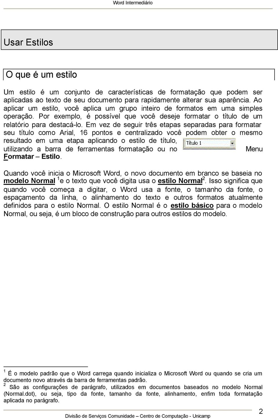 Em vez de seguir três etapas separadas para formatar seu título como Arial, 16 pontos e centralizado você podem obter o mesmo resultado em uma etapa aplicando o estilo de título, utilizando a barra