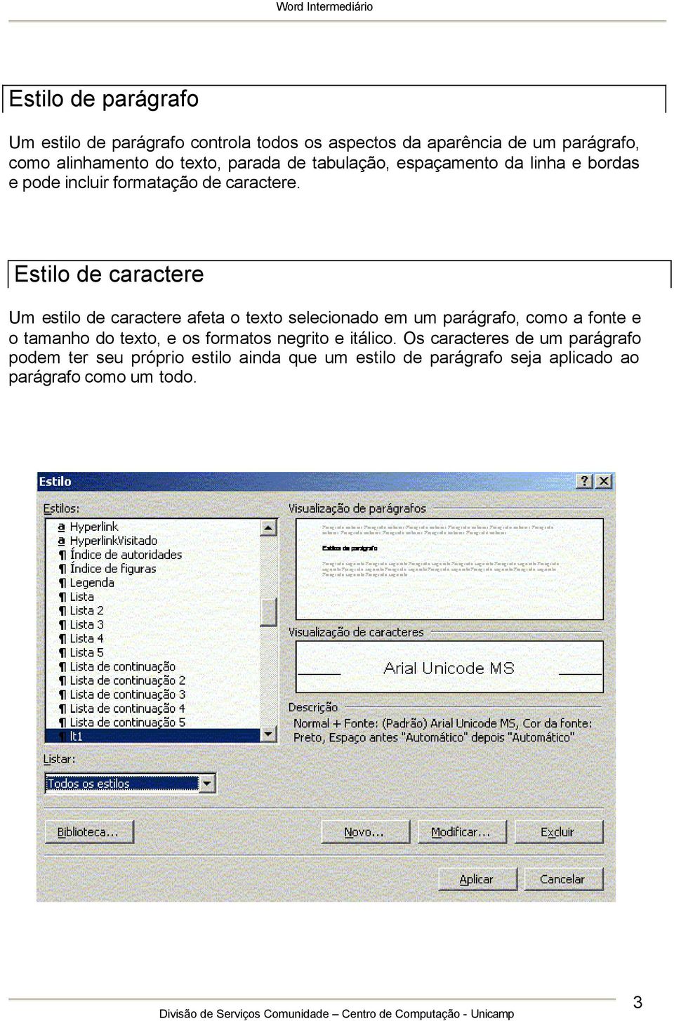 Estilo de caractere Um estilo de caractere afeta o texto selecionado em um parágrafo, como a fonte e o tamanho do texto, e os