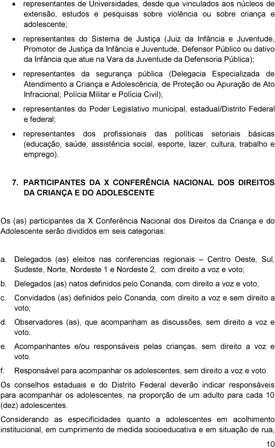 (Delegacia Especializada de Atendimento a Criança e Adolescência, de Proteção ou Apuração de Ato Infracional; Polícia Militar e Polícia Civil); representantes do Poder Legislativo municipal,