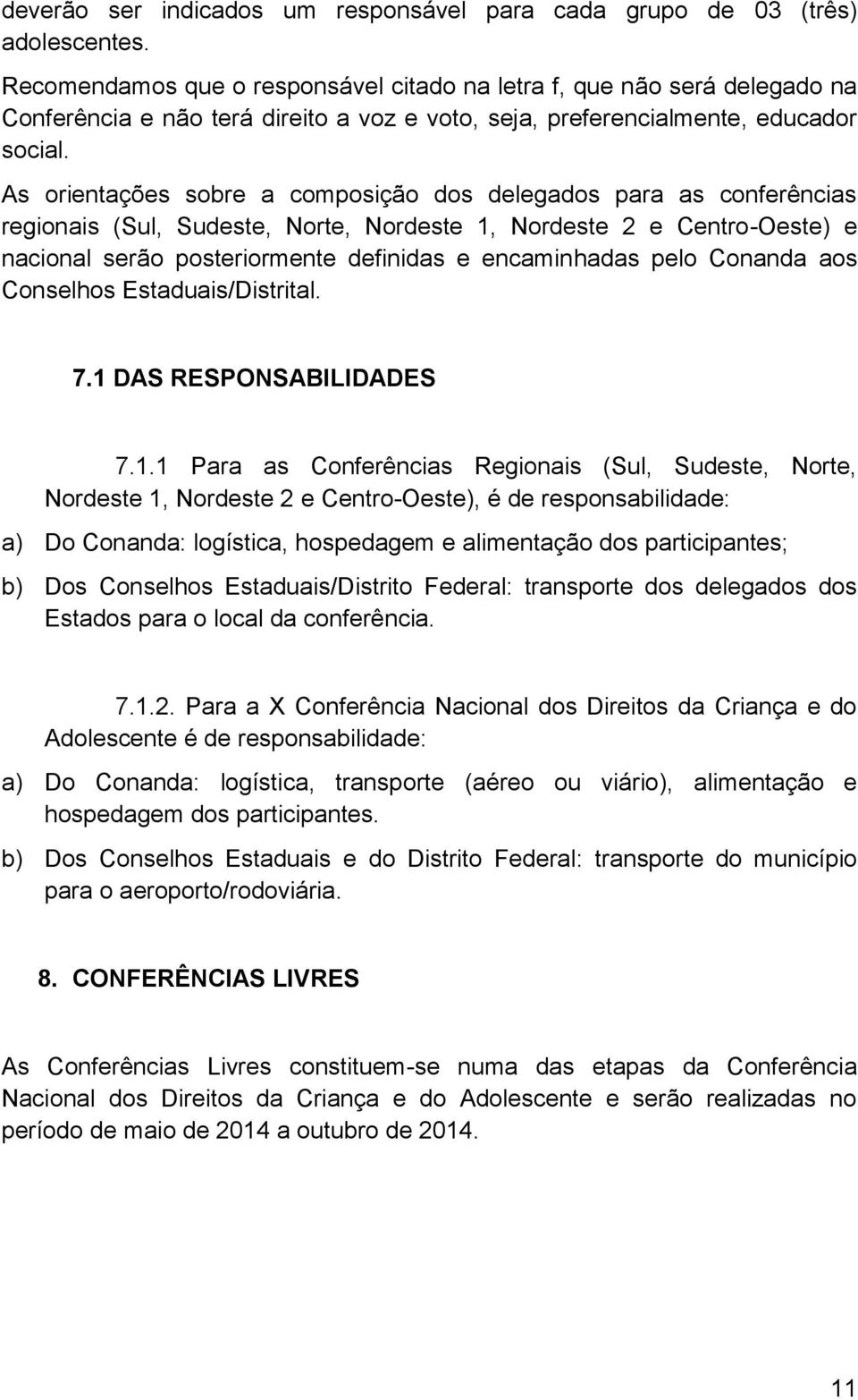 As orientações sobre a composição dos delegados para as conferências regionais (Sul, Sudeste, Norte, Nordeste 1, Nordeste 2 e Centro-Oeste) e nacional serão posteriormente definidas e encaminhadas