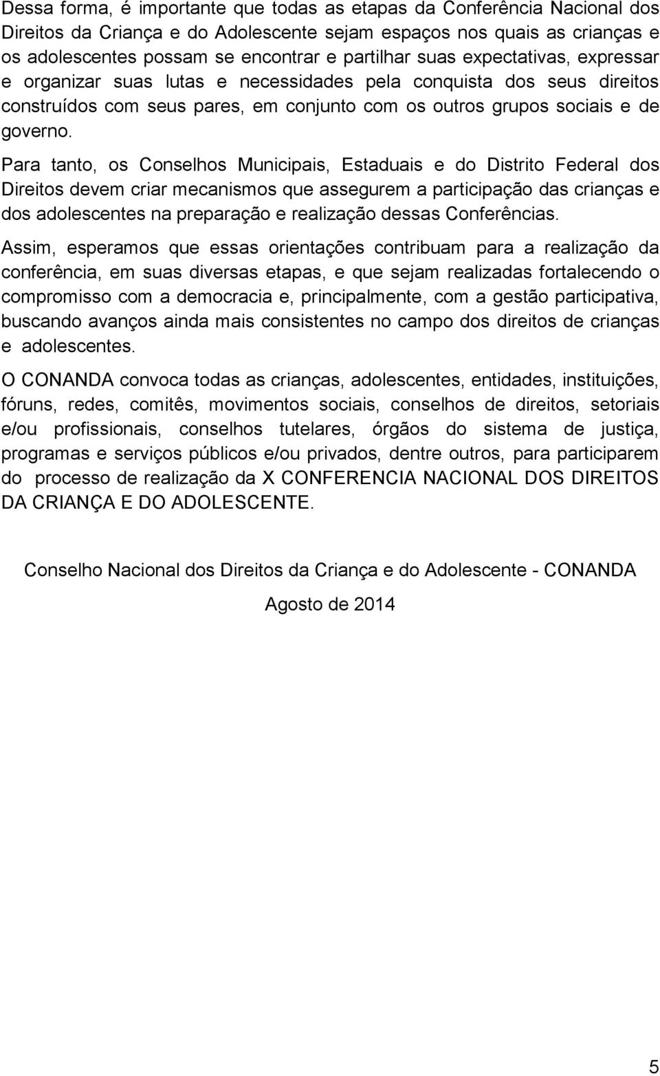 Para tanto, os Conselhos Municipais, Estaduais e do Distrito Federal dos Direitos devem criar mecanismos que assegurem a participação das crianças e dos adolescentes na preparação e realização dessas