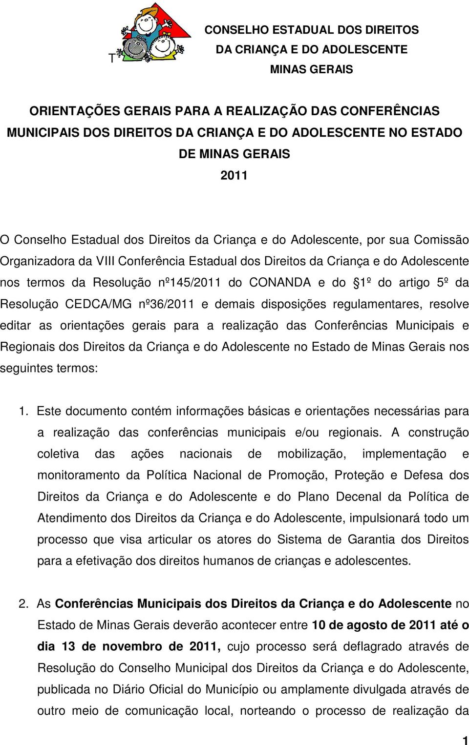 nº145/2011 do CONANDA e do 1º do artigo 5º da Resolução CEDCA/MG nº36/2011 e demais disposições regulamentares, resolve editar as orientações gerais para a realização das Conferências Municipais e