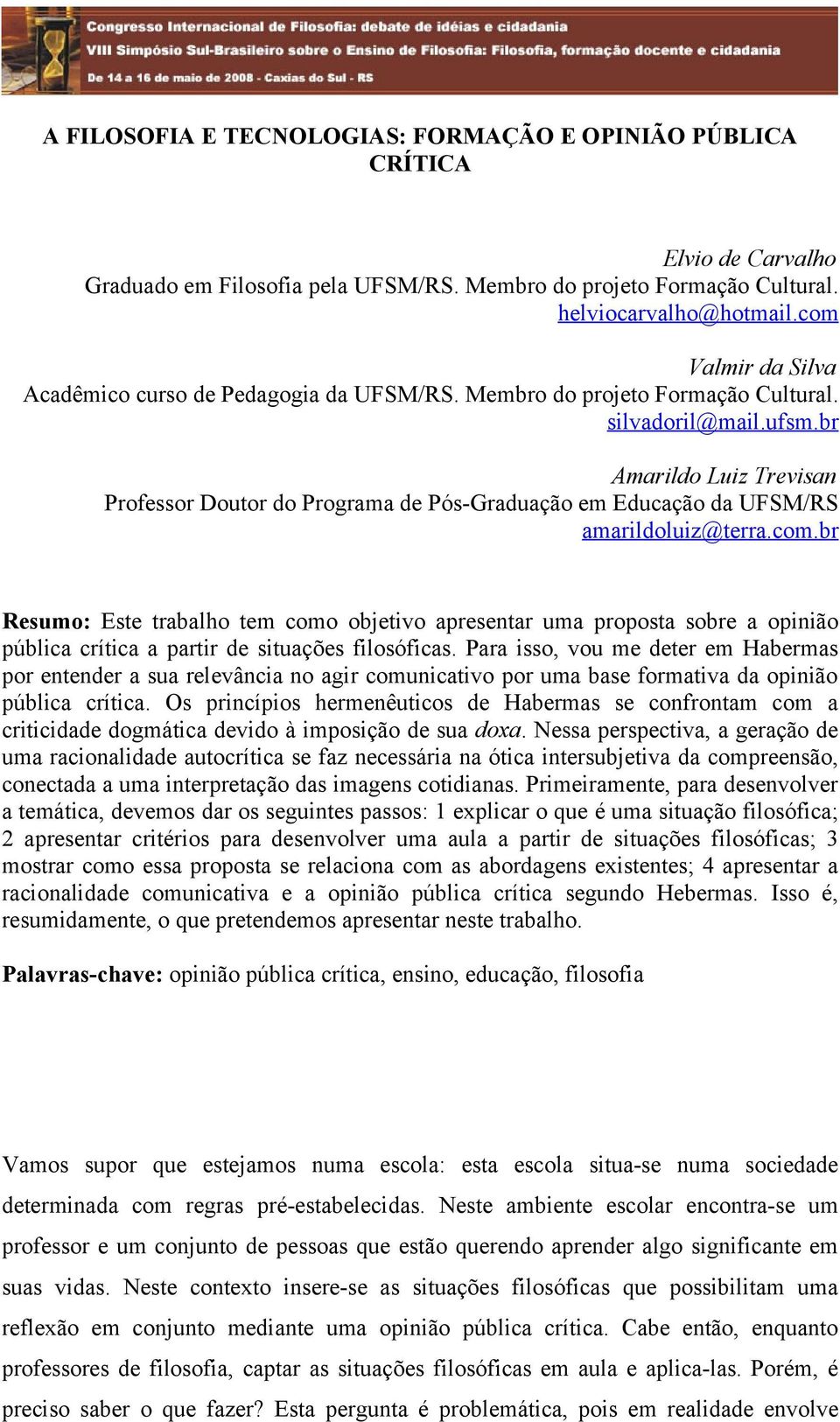 br Amarildo Luiz Trevisan Professor Doutor do Programa de Pós-Graduação em Educação da UFSM/RS amarildoluiz@terra.com.