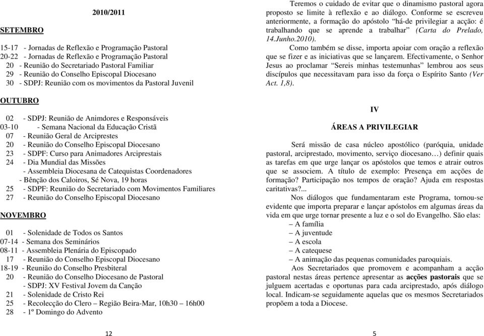 Arciprestes 20 - Reunião do Conselho Episcopal Diocesano 23 - SDPF: Curso para Animadores Arciprestais 24 - Dia Mundial das Missões - Assembleia Diocesana de Catequistas Coordenadores - Bênção dos