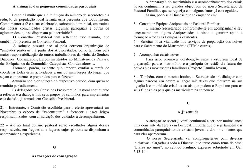 O Conselho Presbiteral tem reflectido este assunto, que também foi presente ao Conselho Pastoral.