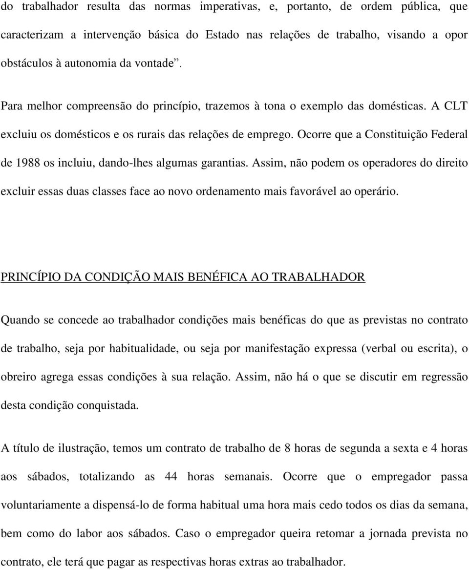 Ocorre que a Constituição Federal de 1988 os incluiu, dando-lhes algumas garantias.