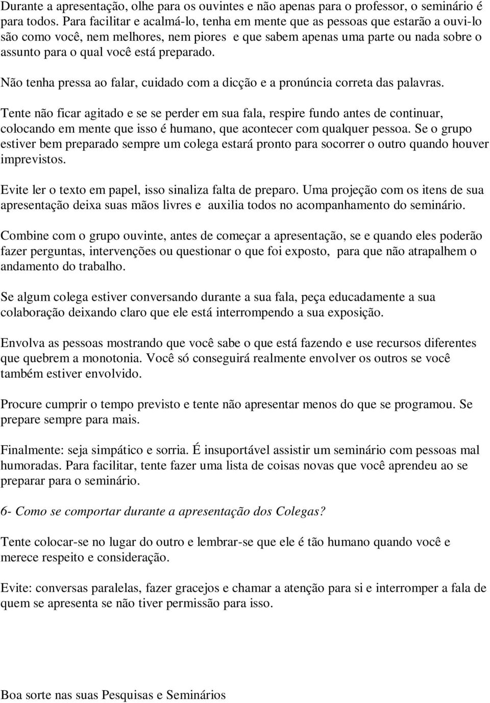 preparado. Não tenha pressa ao falar, cuidado com a dicção e a pronúncia correta das palavras.