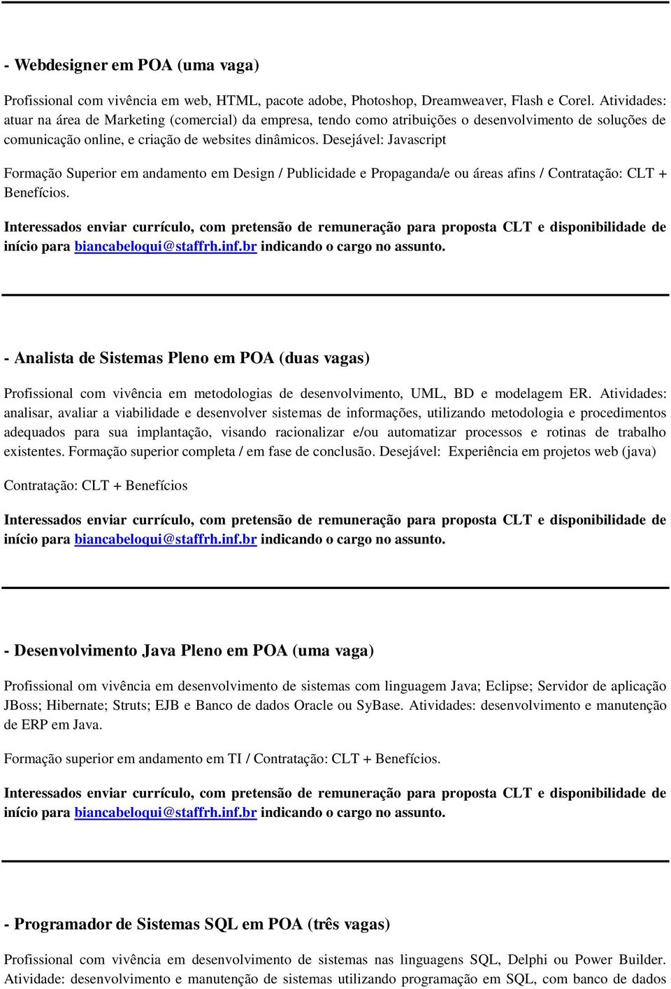 Desejável: Javascript Formação Superior em andamento em Design / Publicidade e Propaganda/e ou áreas afins / Contratação: CLT + Benefícios.