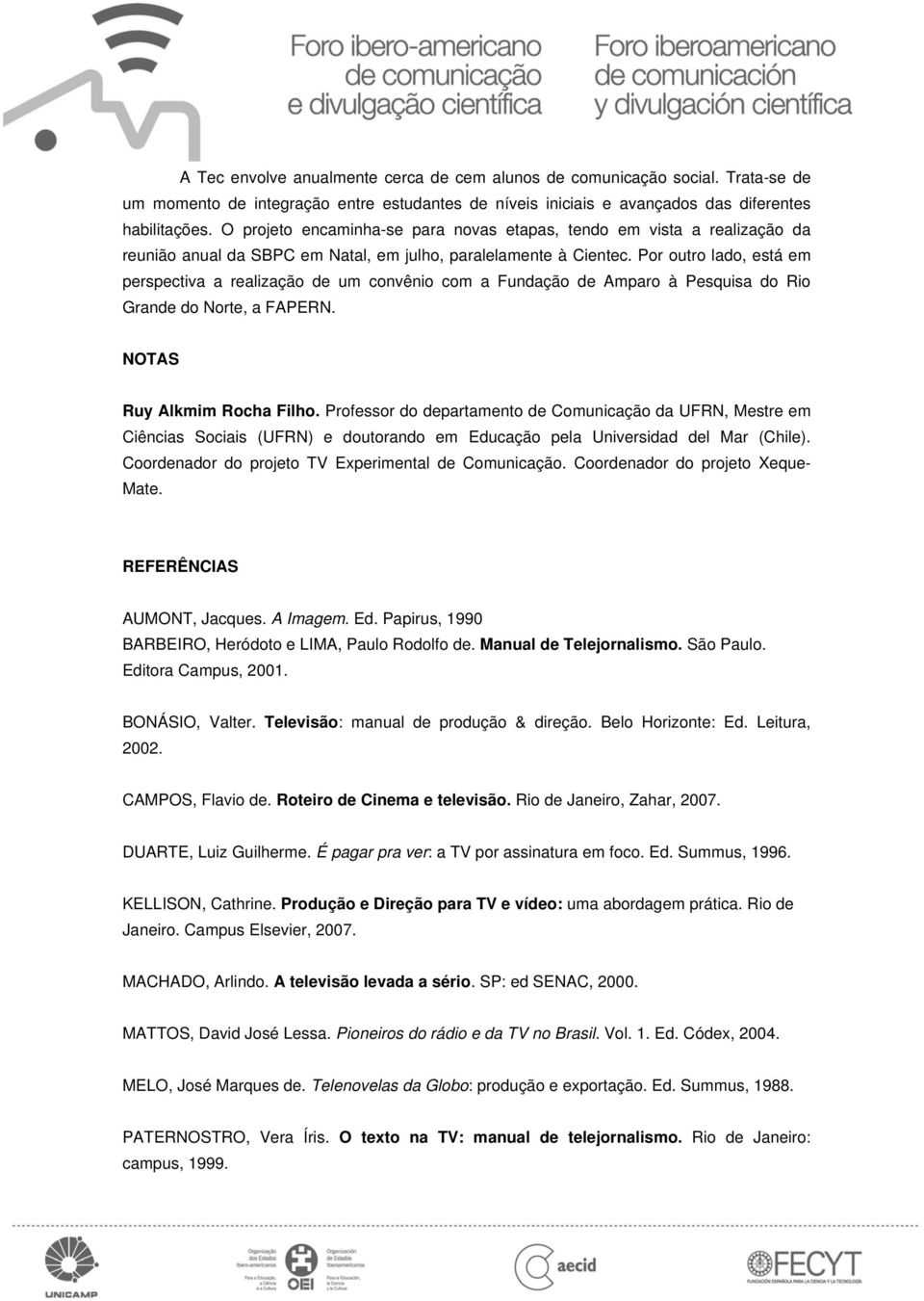 Por outro lado, está em perspectiva a realização de um convênio com a Fundação de Amparo à Pesquisa do Rio Grande do Norte, a FAPERN. NOTAS Ruy Alkmim Rocha Filho.