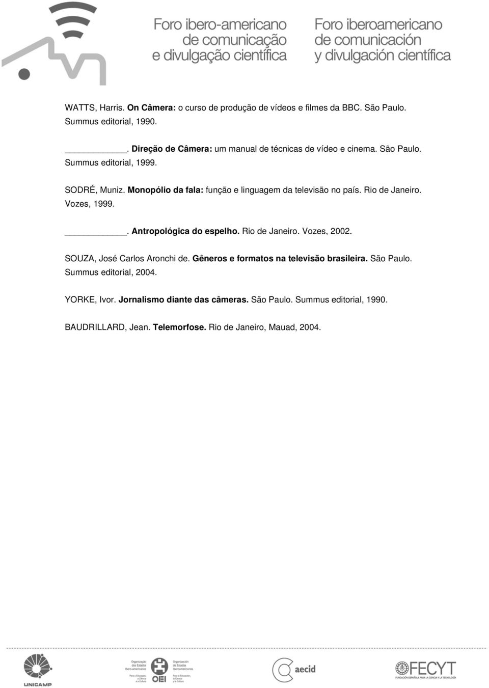 Monopólio da fala: função e linguagem da televisão no país. Rio de Janeiro. Vozes, 1999.. Antropológica do espelho. Rio de Janeiro. Vozes, 2002.
