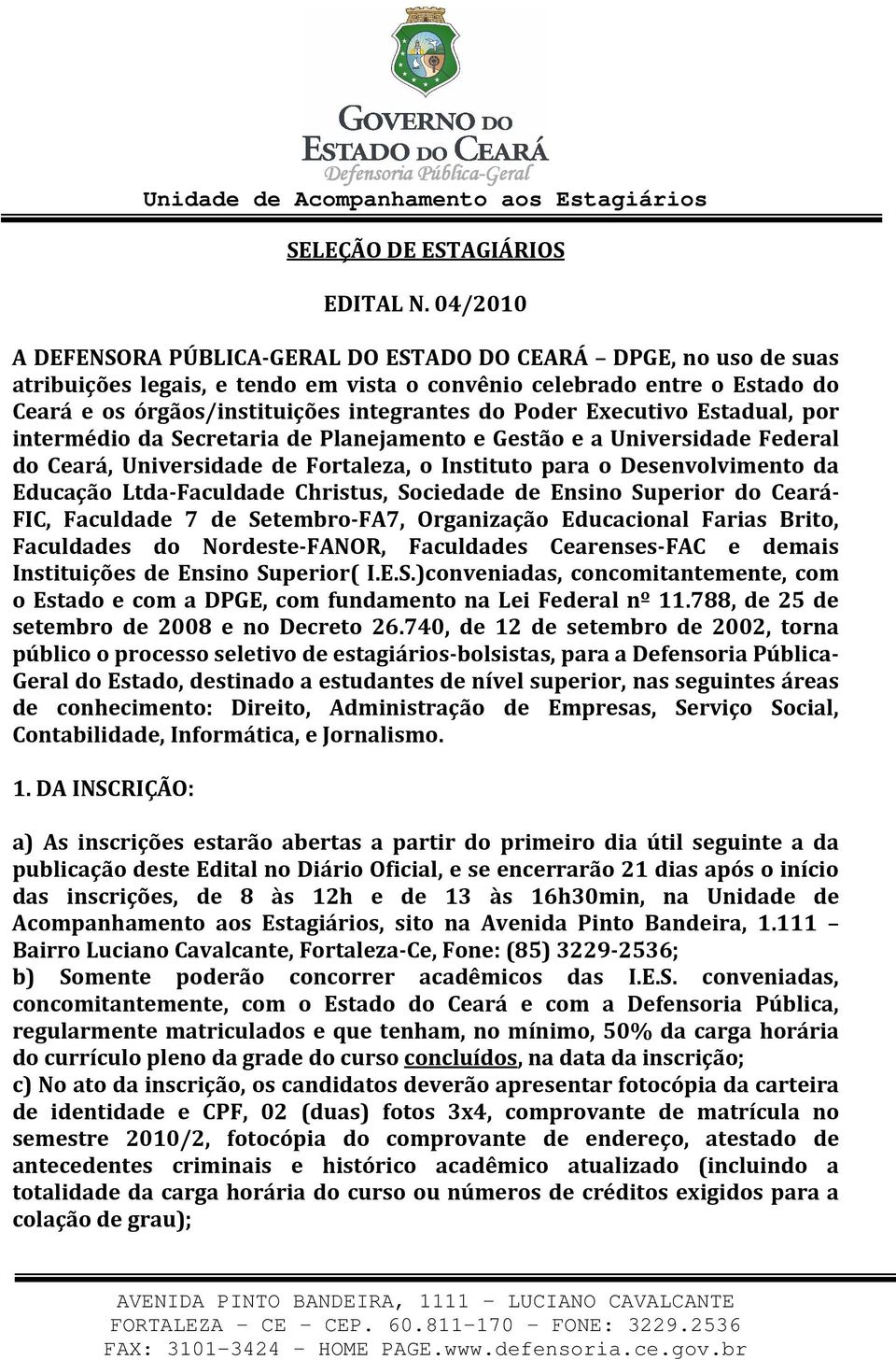 Poder Executivo Estadual, por intermédio da Secretaria de Planejamento e Gestão e a Universidade Federal do Ceará, Universidade de Fortaleza, o Instituto para o Desenvolvimento da Educação