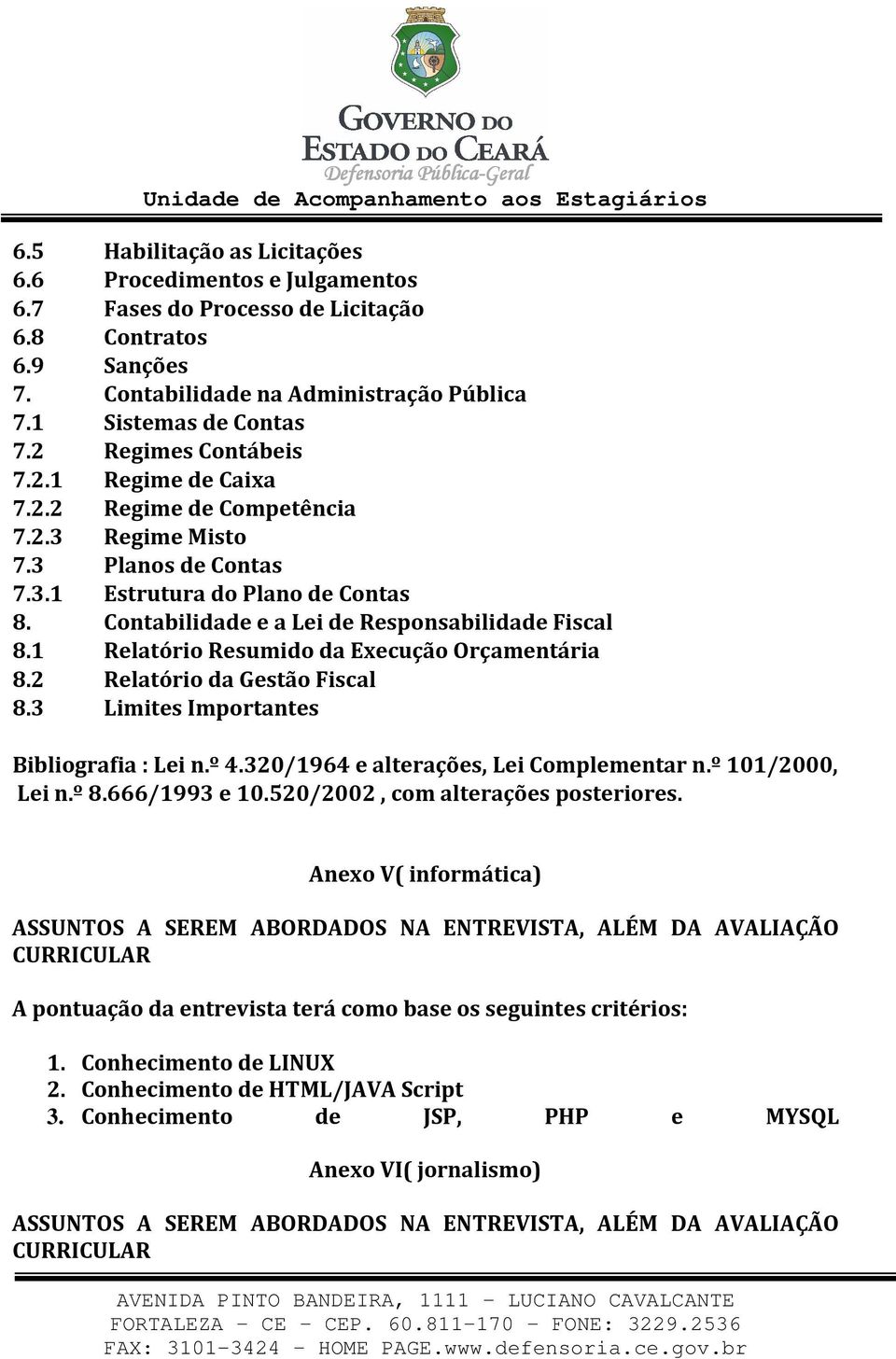 1 Relatório Resumido da Execução Orçamentária 8.2 Relatório da Gestão Fiscal 8.3 Limites Importantes Bibliografia : Lei n.º 4.320/1964 e alterações, Lei Complementar n.º 101/2000, Lei n.º 8.