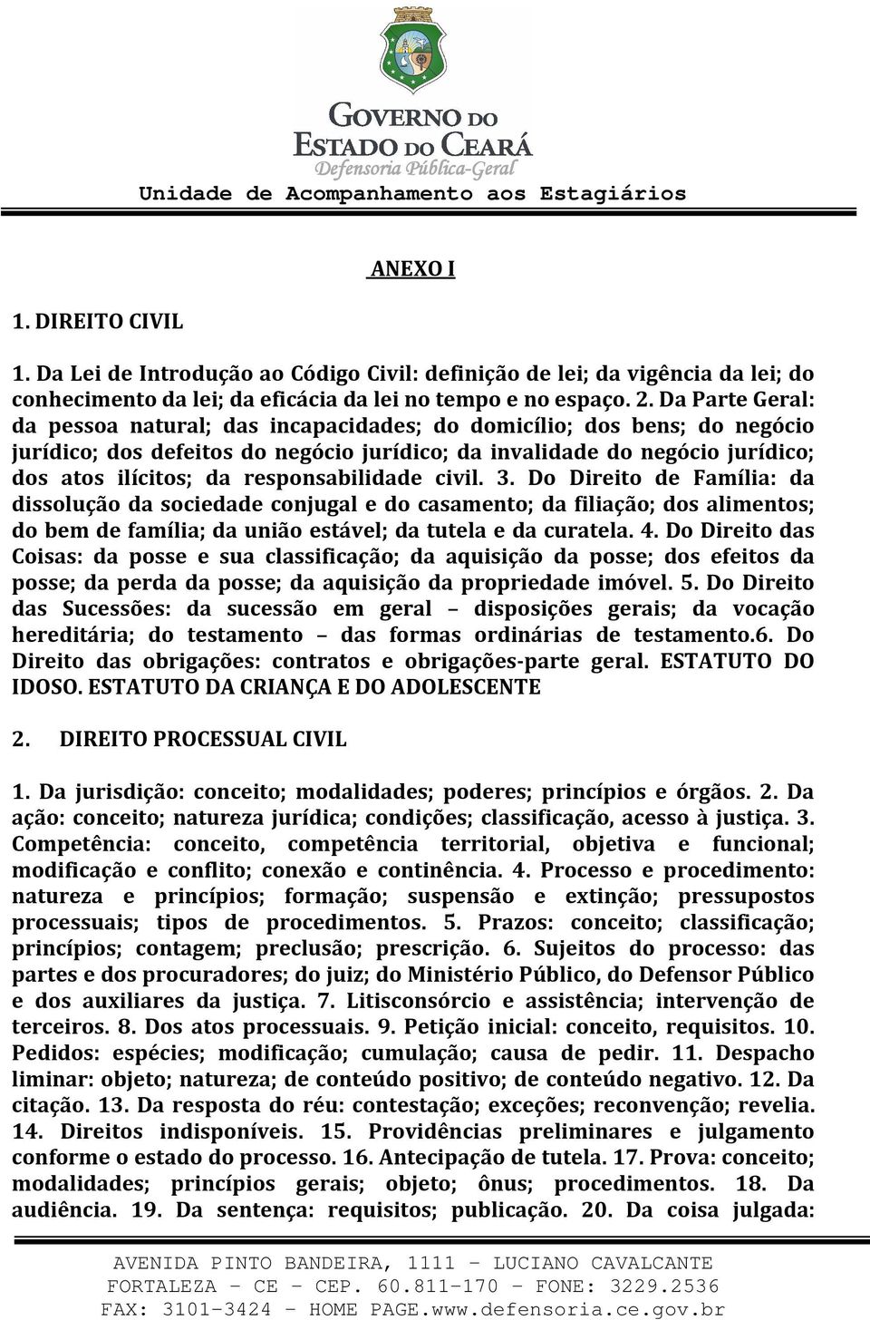 responsabilidade civil. 3. Do Direito de Família: da dissolução da sociedade conjugal e do casamento; da filiação; dos alimentos; do bem de família; da união estável; da tutela e da curatela. 4.