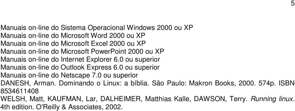 0 ou superior Manuais on-line do Outlook Express 6.0 ou superior Manuais on-line do Netscape 7.0 ou superior DANESH, Arman.