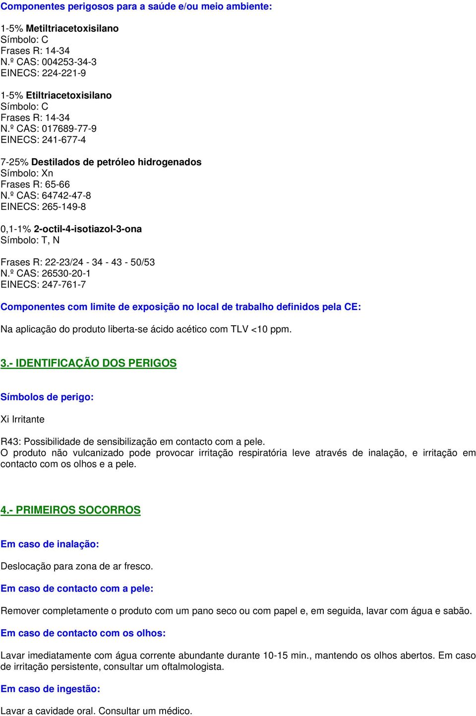 º CAS: 017689-77-9 EINECS: 241-677-4 7-25% Destilados de petróleo hidrogenados Símbolo: Xn Frases R: 65-66 N.