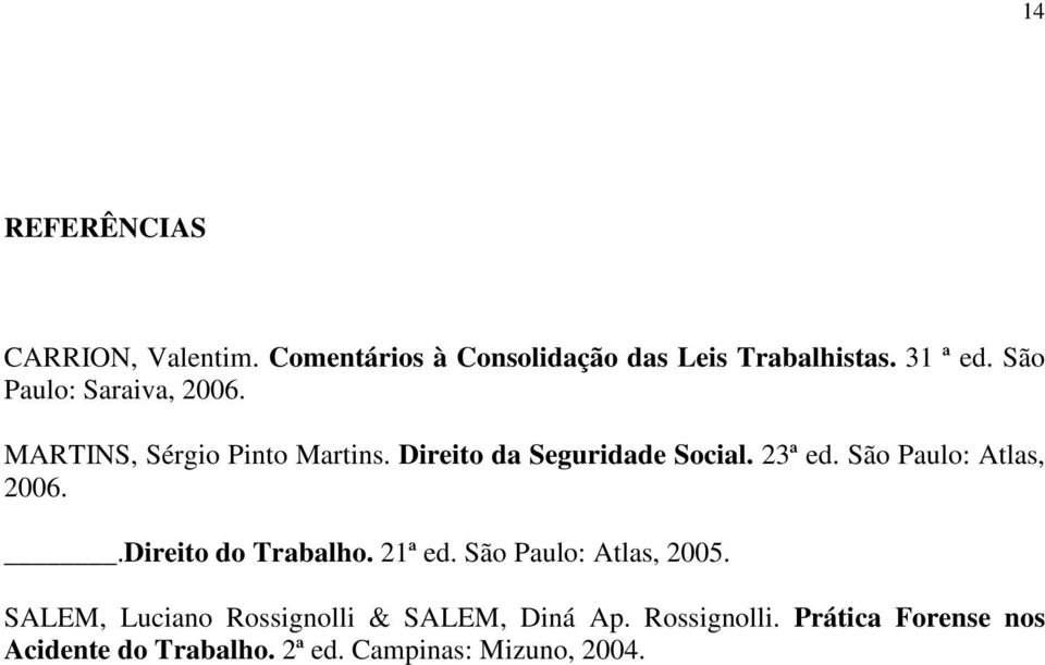 São Paulo: Atlas, 2006..Direito do Trabalho. 21ª ed. São Paulo: Atlas, 2005.