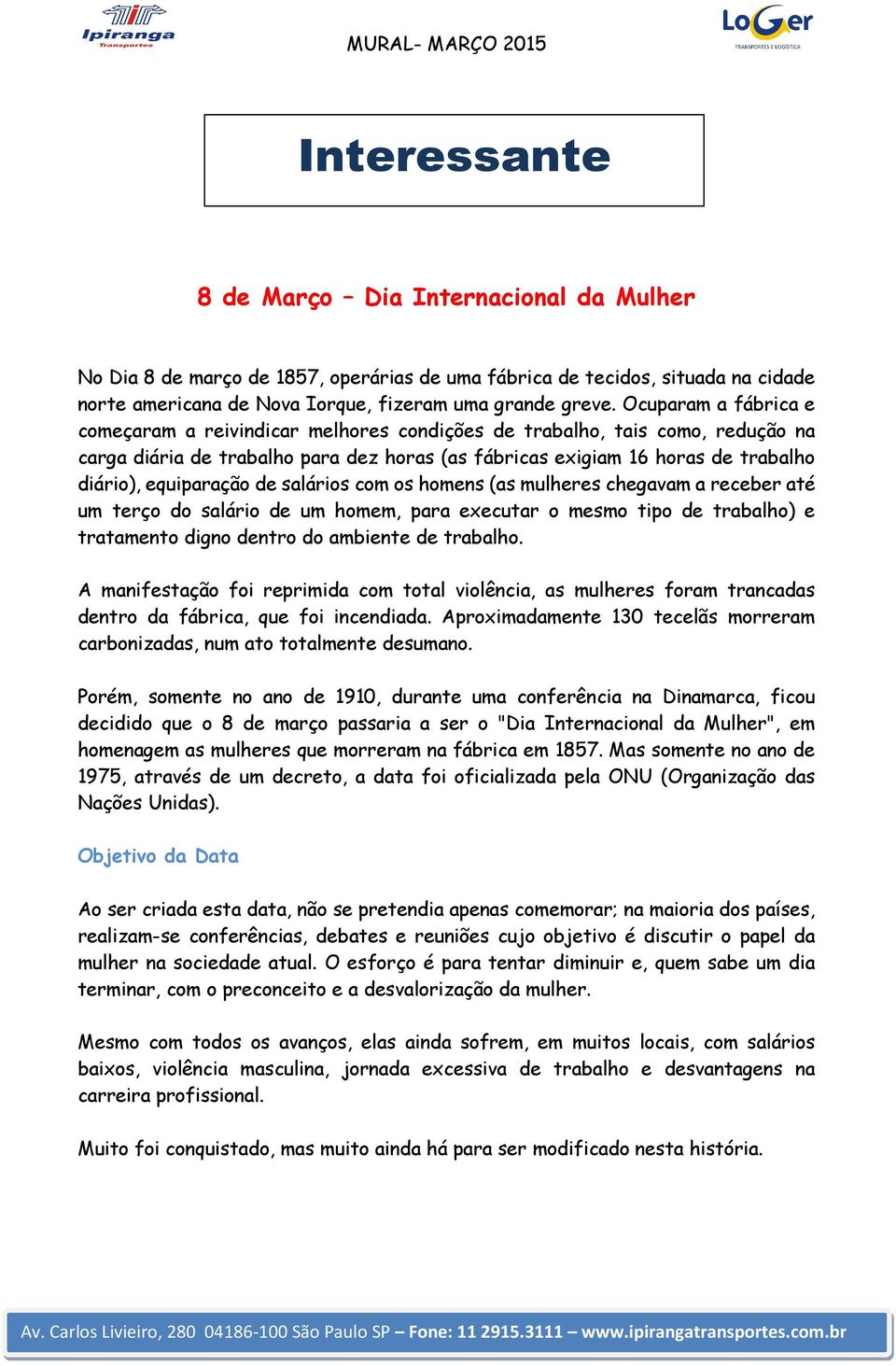 equiparação de salários com os homens (as mulheres chegavam a receber até um terço do salário de um homem, para executar o mesmo tipo de trabalho) e tratamento digno dentro do ambiente de trabalho.