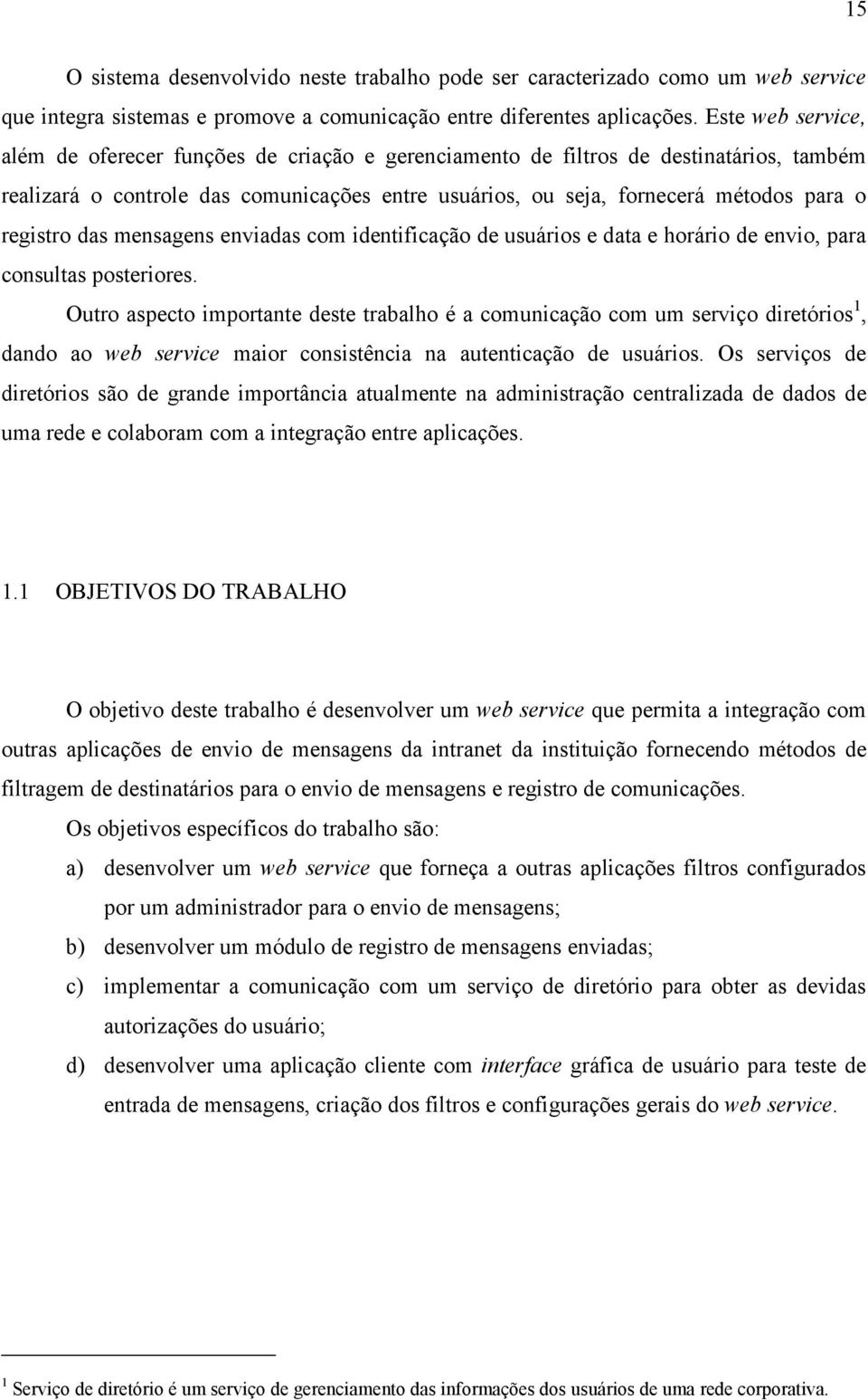 registro das mensagens enviadas com identificação de usuários e data e horário de envio, para consultas posteriores.