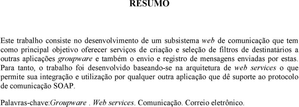 Para tanto, o trabalho foi desenvolvido baseando-se na arquitetura de web services o que permite sua integração e utilização por qualquer