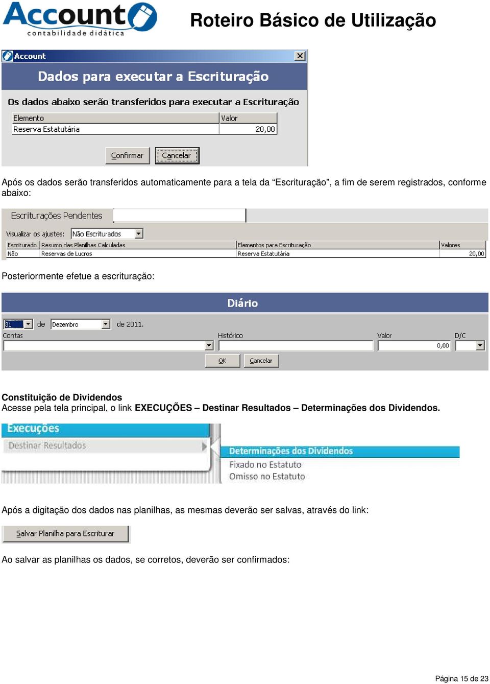 EXECUÇÕES Destinar Resultados Determinações dos Dividendos.