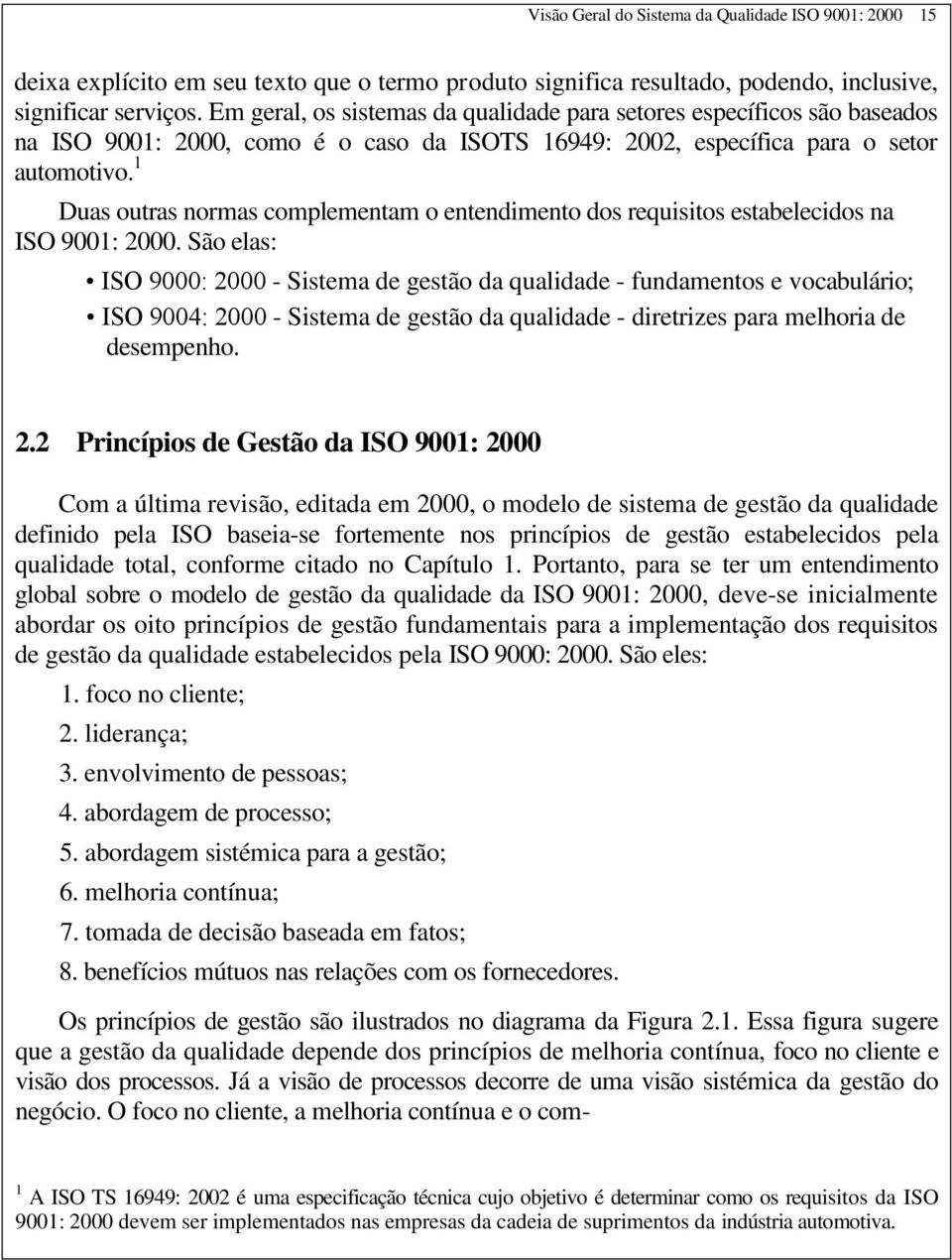 1 Duas outras normas complementam o entendimento dos requisitos estabelecidos na ISO 9001: 2000.