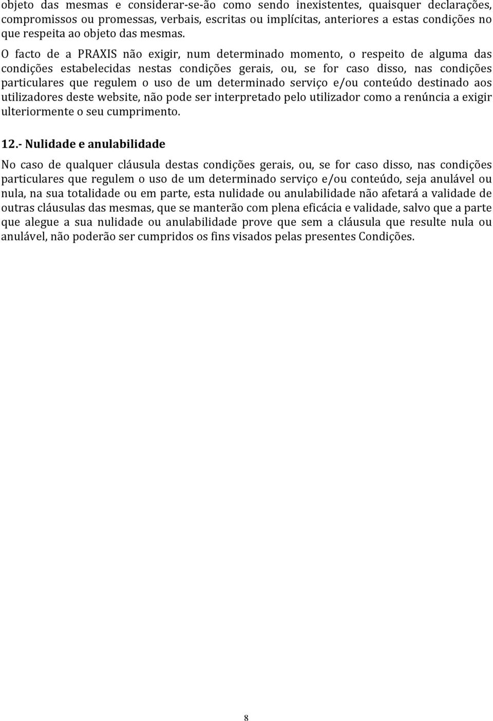 O facto de a PRAXIS não exigir, num determinado momento, o respeito de alguma das condições estabelecidas nestas condições gerais, ou, se for caso disso, nas condições particulares que regulem o uso