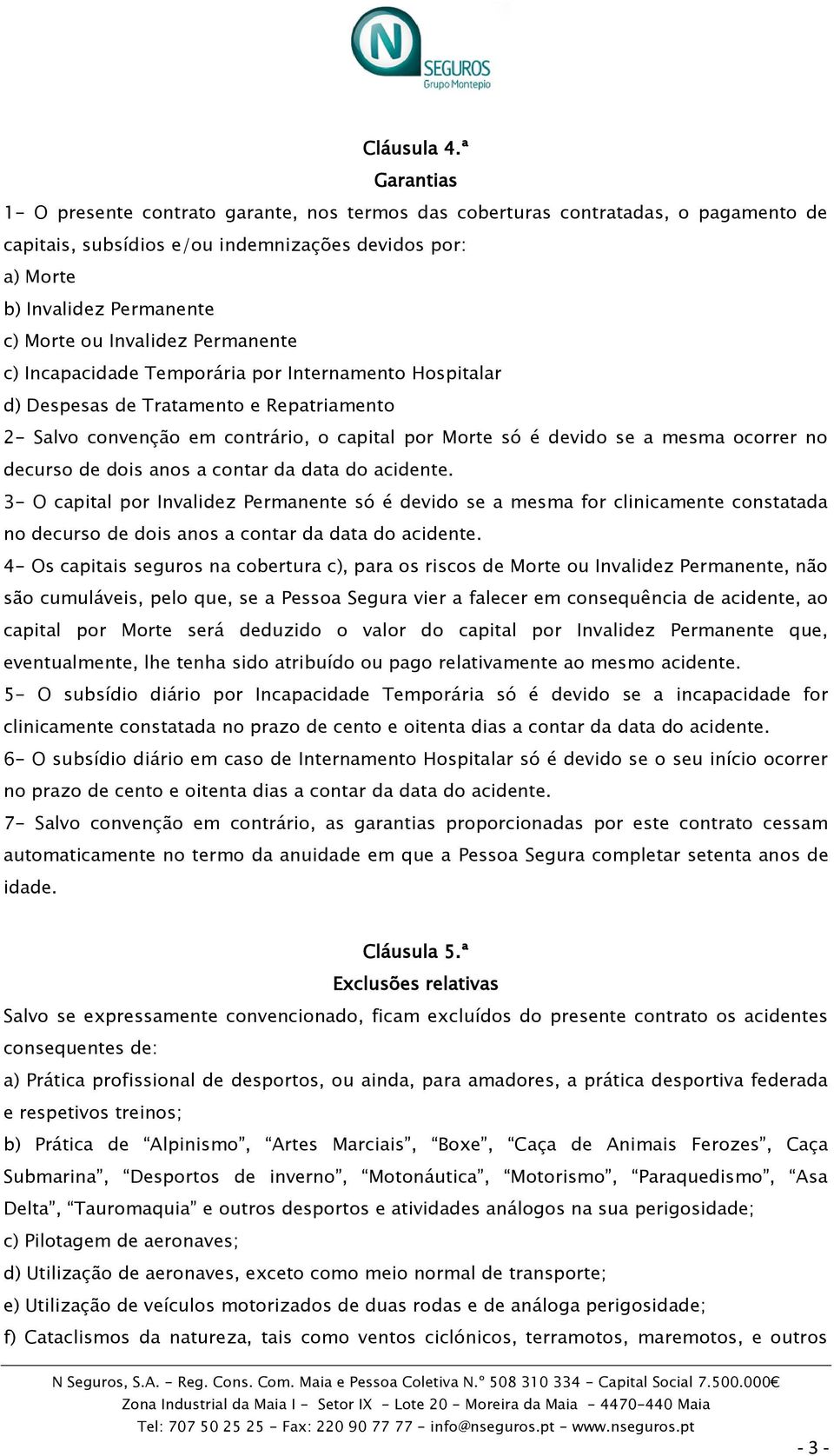 Invalidez Permanente c) Incapacidade Temporária por Internamento Hospitalar d) Despesas de Tratamento e Repatriamento 2- Salvo convenção em contrário, o capital por Morte só é devido se a mesma