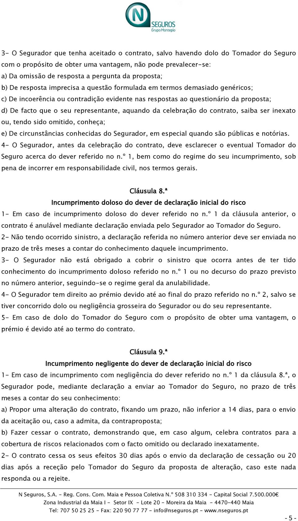 aquando da celebração do contrato, saiba ser inexato ou, tendo sido omitido, conheça; e) De circunstâncias conhecidas do Segurador, em especial quando são públicas e notórias.