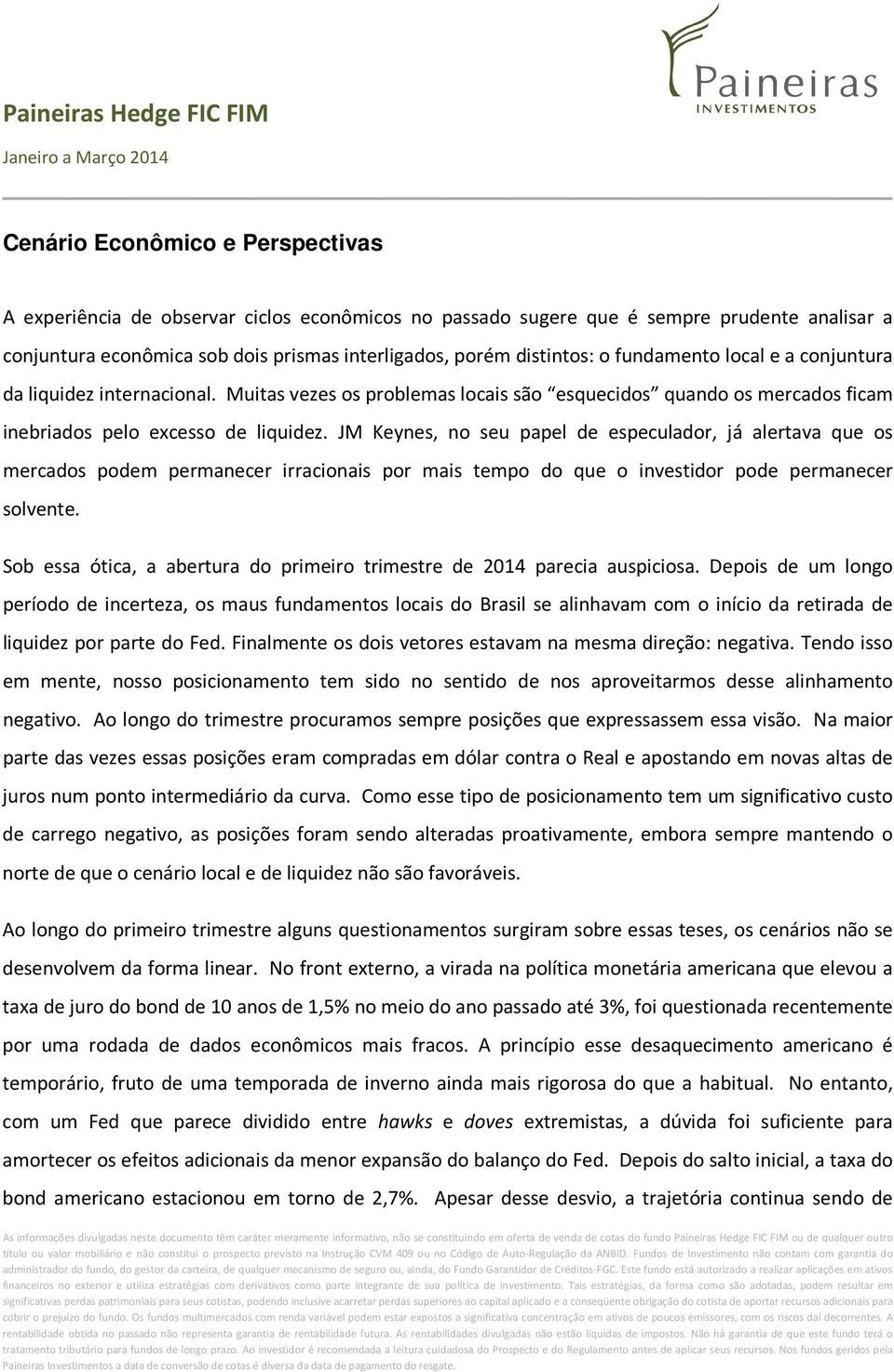 JM Keynes, no seu papel de especulador, já alertava que os mercados podem permanecer irracionais por mais tempo do que o investidor pode permanecer solvente.