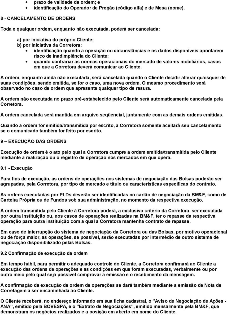 ou circunstâncias e os dados disponíveis apontarem risco de inadimplência do Cliente; quando contrariar as normas operacionais do mercado de valores mobiliários, casos em que a Corretora deverá