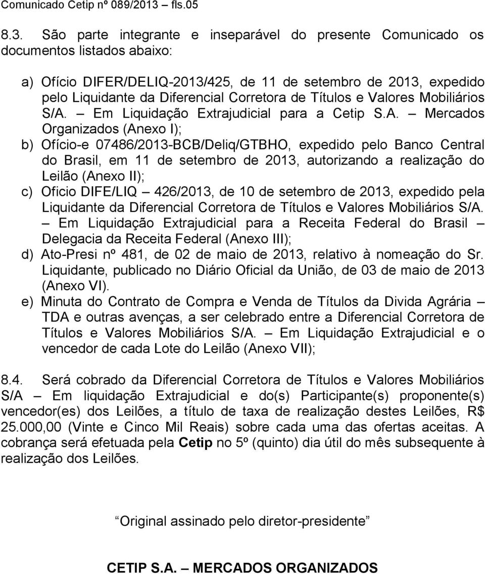 São parte integrante e inseparável do presente Comunicado os documentos listados abaixo: a) Ofício DIFER/DELIQ-2013/425, de 11 de setembro de 2013, expedido pelo Liquidante da Diferencial Corretora